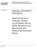 Social Security Offsets: Improvements to Program Design Could Better Assist Older Student Loan Borrowers with Obtaining Permitted Relief
