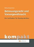 Betreuungsrecht und Vorsorgevollmacht: Ein Leitfaden fuer Bankpraktiker