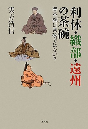 利休・織部・遠州の茶碗―樂茶碗は茶碗ではない?