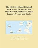 The 2013-2018 World Outlook for Custom Fabricated and Field-Erected Nonferrous Metal Pressure Vessels and Tanks
