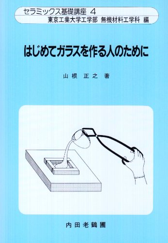 はじめてガラスを作る人のために (セラミックス基礎講座) はじめてガラスを作る人のために (セラミックス基礎講座)