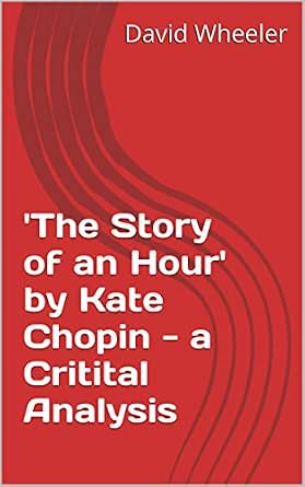 Amazon The Story Of An Hour By Kate Chopin A Critital Analysis English Edition Kindle Edition By Wheeler David World Literature Kindleストア
