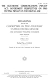 The Electronic Communications Privacy ACT: Government Perspectives on Protecting Privacy in the Digital Age