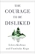 The Courage to Be Disliked: How to Free Yourself, Change Your Life, and Achieve Real Happiness (English Edition)
