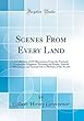 Scenes from Every Land: A Collection of 250 Illustrations from the National Geographic Magazine, Picturing the People, Natural Phenomena, and Animal Life in All Parts of the World (Classic Reprint)
