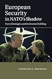 European Security in NATO's Shadow: Party Ideologies and Institution Building