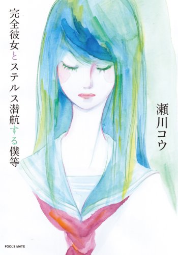 瀬川コウ:完全彼女とステルス潜航する僕等 (フールズメイト・ノベルズ)