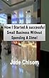 How I Started A Successful Small Business Without Spending A Dime! (English Edition)