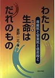 わたしの生命はだれのもの: 尊厳死と安楽死と慈悲殺と