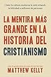 La Mentira Más Grande En La Historia Del Cristianismo: Cómo La Cultura Moderna Le Está Robando La Felicidad a Millones De Personas (Spanish Edition)