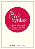 The Joy of Syntax: A Simple Guide to All the Grammar You Know You Should Know