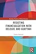 Resisting Financialization with Deleuze and Guattari (Routledge Frontiers of Political Economy)