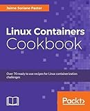 Linux Containers Cookbook: Over 70 ready to use recipes for Linux containerization challenges