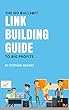 The No Bulls@!t Link Building Guide To Big Profits: Search Engine Optimization (SEO)And Digital Marketing Tactics For Quality Back Links, Google Ranking, Increased Revenue, And More (English Edition)