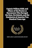 Captain William Kidd, and Others of the Pirates or Buccaneers Who Ravaged the Seas, the Islands, and the Continents of America Two Hundred Years Ago