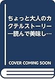ちょっと大人のカクテルストーリー―読んで美味しい、飲んで愉しくなる (青春文庫)