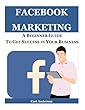 Facebook Marketing: A Beginner Guide to Get Success in Your Business