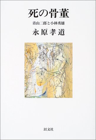 死の骨董―青山二郎と小林秀雄 (以文叢書) 死の骨董―青山二郎と小林秀雄 (以文叢書)