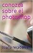 conozca sobre el photoshop (Spanish Edition)
