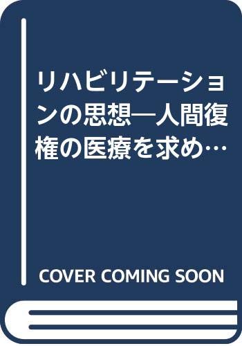 リハビリテーションの思想―人間復権の医療を求めて リハビリテーションの思想―人間復権の医療を求めて