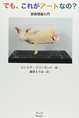 でも、これがアートなの?―芸術理論入門 でも、これがアートなの?―芸術理論入門