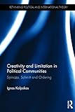 Creativity and Limitation in Political Communities: Spinoza, Schmitt and Ordering (Rethinking Political and International Theory)