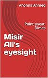 Misir Ali's eyesight : Point sweat. Dimes (English Edition)