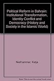 Political Reform in Bahrain: Institutional Transformation, Identity Conflict and Democracy (History and Society in the Islamic World)