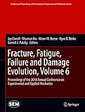 Fracture, Fatigue, Failure and Damage Evolution, Volume 6: Proceedings of the 2018 Annual Conference on Experimental and Applied Mechanics (Conference Proceedings of the Society for Experimental Mechanics Series)