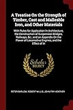 A Treatise on the Strength of Timber, Cast and Malleable Iron, and Other Materials: With Rules for Application in Architecture, the Construction of Suspension Bridges, Railways, &C.; And an Appendix on the Power of Locomotive Engines, and the Effect of in