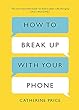 How to Break Up With Your Phone: The 30-Day Plan to Take Back Your Life