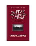 The Five Dysfunctions of a Team: A Leadership Fable
