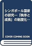 シンガポ-ル国家の研究: 「秩序と成長」の制度化・機能・アクタ-