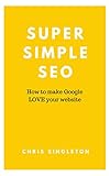 Super Simple SEO: How to make Google LOVE your website (English Edition)