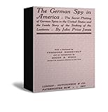 The German Spy in America The Secret Plotting of German Spies in the United States and the Inside Story of the Sinking of the Lusitania (English Edition)