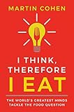 I Think Therefore I Eat: The World's Greatest Minds Tackle the Food Question