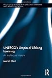 UNESCO’s Utopia of Lifelong Learning: An Intellectual History (Routledge Research in Lifelong Learning and Adult Education)