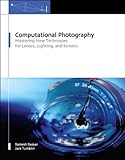 Computational Photography: Mastering New Techniques for Lenses, Lighting, and Sensors