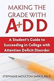 Making the Grade With ADD: A Student's Guide to Succeeding in College With Attention Deficit Disorder Making the Grade With ADD: A Student's Guide to Succeeding in College With Attention Deficit Disorder