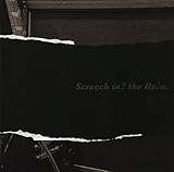 Screech in2 the Rain.