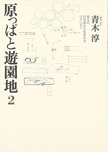 原っぱと遊園地〈2〉見えの行き来から生まれるリアリティ / 青木 淳