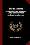Tropical Medicine: With Special Reference to the West Indies, Central America, Hawaii and the Philippines, Including a General Consideration of Tropical Hygiene