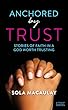 Anchored by Trust: Stories of faith in a God worth trusting (English Edition)