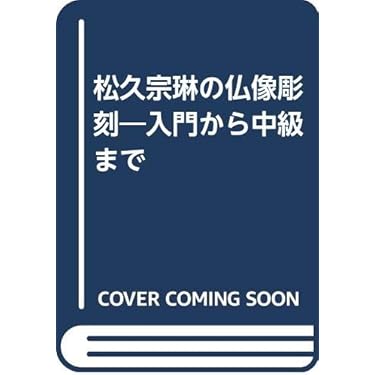 松久宗琳の仏像彫刻 : 入門から中級まで 松久宗琳の仏像彫刻 改訂新版: 入門から中級まで | 松久 宗琳