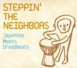 STEPPIN�f THE NEIGHBORS�`Japanese Meets Dreadbeats�`