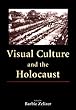 Visual Culture and the Holocaust (Rutgers Depth of Field Series)