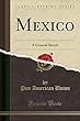 Mexico: A General Sketch (Classic Reprint)