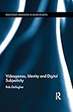 Videogames, Identity and Digital Subjectivity (Routledge Advances in Game Studies)