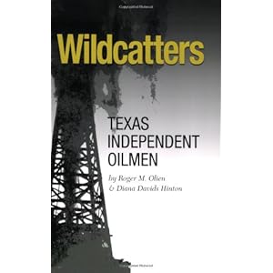 Wildcatters: Texas Independent Oilmen (Kenneth E. Montague Series in Oil and Business History)