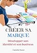 Créer sa marque : Développer son identité et son business (French Edition)